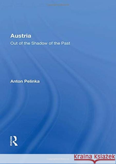 Austria: Out of the Shadow of the Past Anton Pelinka 9780367160227