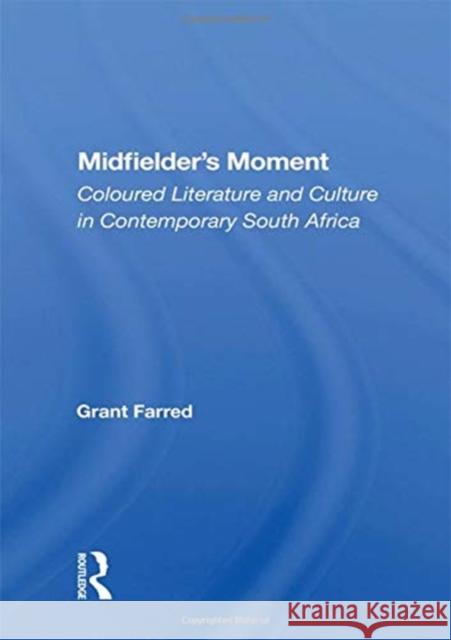 Midfielder's Moment: Coloured Literature and Culture in Contemporary South Africa Grant Farred 9780367160364 Routledge