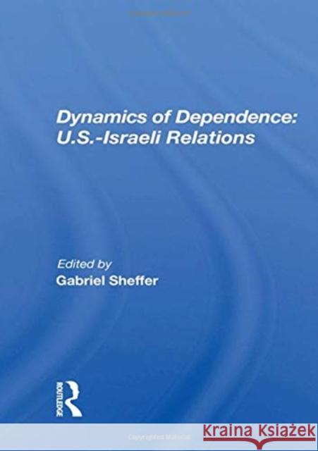 Dynamics of Dependence: Us.Iisraeli Relations Sheffer, Gabriel 9780367160456