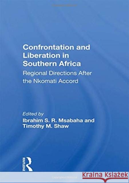 Confrontation and Liberation in Southern Africa: Regional Directions After the Nkomati Accord Ibrahim S. R. Msabaha 9780367160562 Routledge