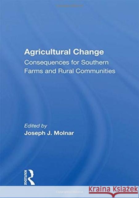 Agricultural Change: Consequences for Southern Farms and Rural Communities Joseph J. Molnar 9780367160654 Taylor & Francis Ltd