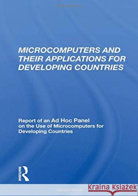Microcomputers and Their Applications for Developing Countries: Report of an Ad Hoc Panel on the Use of Microcomputers for Developing Countries Lawless Jnr, William J. 9780367160678