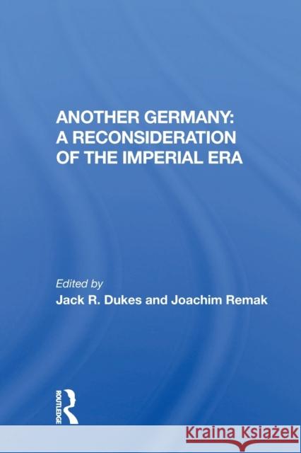 Another Germany: A Reconsideration of the Imperial Era: A Reconsideration of the Imperial Era Dukes, Jack R. 9780367160685 Routledge