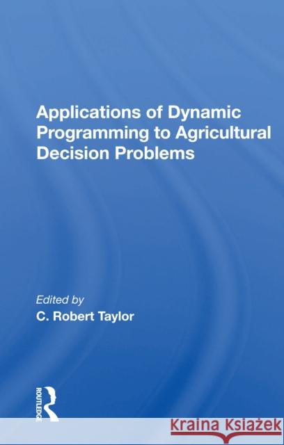 Applications of Dynamic Programming to Agricultural Decision Problems C. Robert Taylor 9780367160920 CRC Press