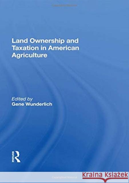 Land Ownership and Taxation in American Agriculture Gene Wunderlich 9780367160951 Routledge