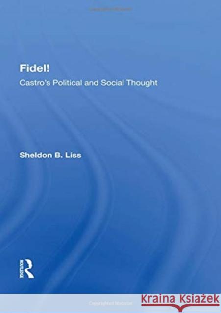 Fidel!: Castro's Political and Social Thought Sheldon B. Liss 9780367161026 Routledge