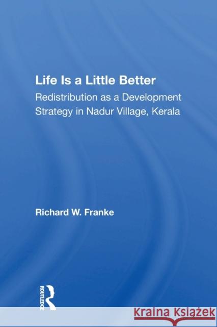 Life Is a Little Better: Redistribution as a Development Strategy in Nadur Village, Kerala Franke, Richard W. 9780367161514