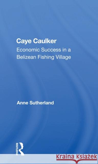 Caye Caulker: Economic Success in a Belizean Fishing Village Sutherland, Anne 9780367161613