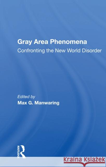 Gray Area Phenomena: Confronting the New World Disorder Max G. Manwaring 9780367161675