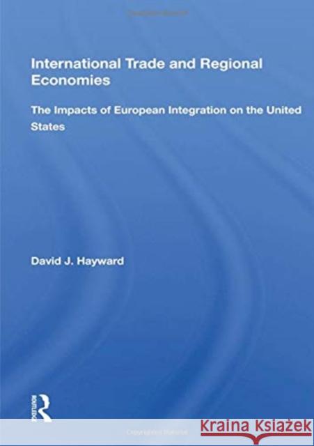 International Trade and Regional Economies: The Impacts of European Integration on the United States David J. Hayward 9780367161873