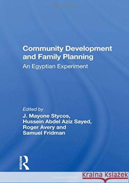 Community Development and Family Planning: An Egyptian Experiment J. Mayone Stycos 9780367162016 Routledge