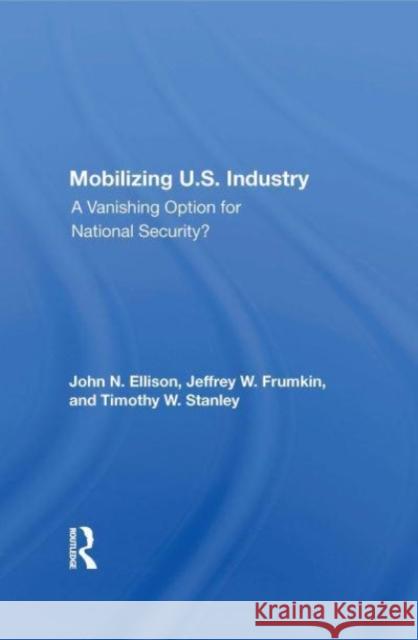 Mobilizing U.S. Industry John N Ellison, Jeffrey W. Frumkin, Timothy W. Stanley 9780367162023