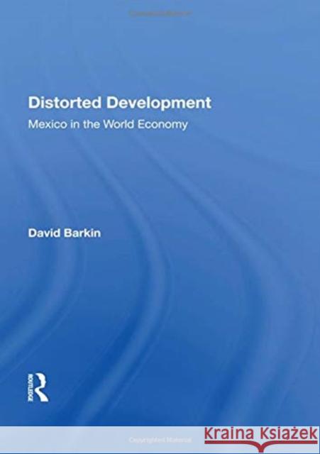 Distorted Development: Mexico in the World Economy David Barkin 9780367162115 Routledge