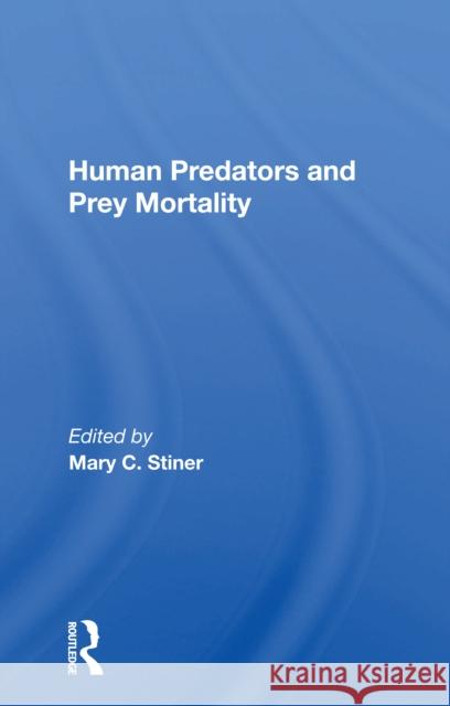 Human Predators and Prey Mortality Stiner, Mary 9780367162481