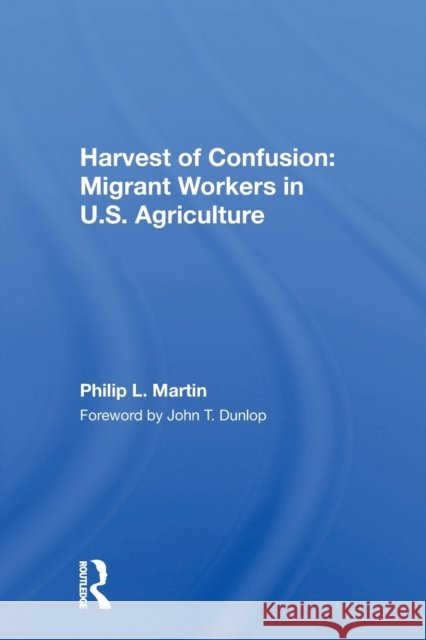 Harvest of Confusion: Migrant Workers in U.S. Agriculture Philip L. Martin 9780367162504