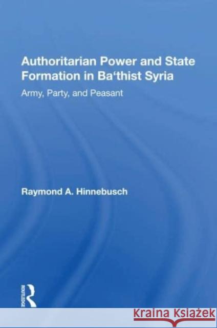 Authoritarian Power And State Formation In Ba`thist Syria Raymond A Hinnebusch 9780367162528