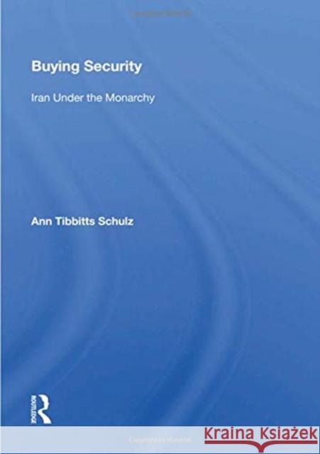 Buying Security: Iran Under the Monarchy Ann Tibbitts Schulz 9780367162559 Routledge