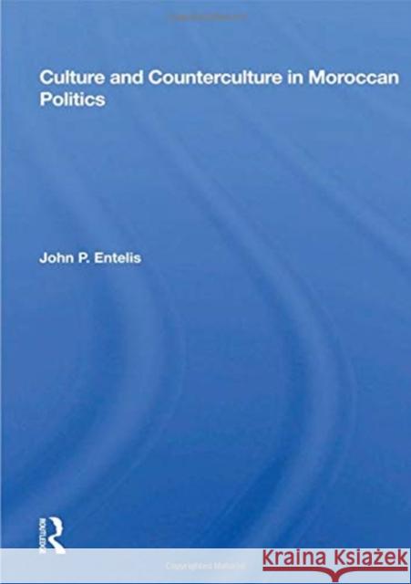 Culture and Counterculture in Moroccan Politics John P. Entelis 9780367162689