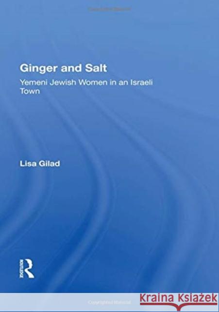 Ginger and Salt: Yemeni Jewish Women in an Israeli Town Lisa Gilad 9780367162726