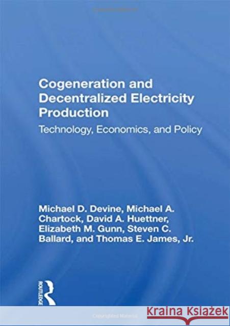 Cogeneration and Decentralized Electricity Production: Technology, Economics, and Policy Michael D. Devine 9780367162757