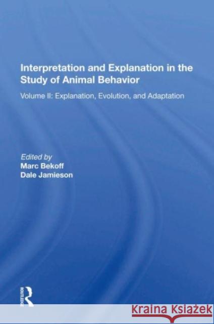 Interpretation And Explanation In The Study Of Animal Behavior Ph.D. Bekoff 9780367162801