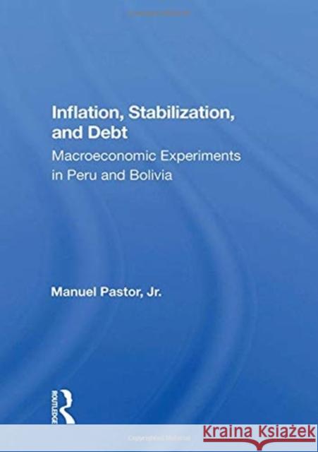 Inflation, Stabilization, and Debt: Macroeconomic Experiments in Peru and Bolivia Manuel Pastor 9780367163037 Routledge