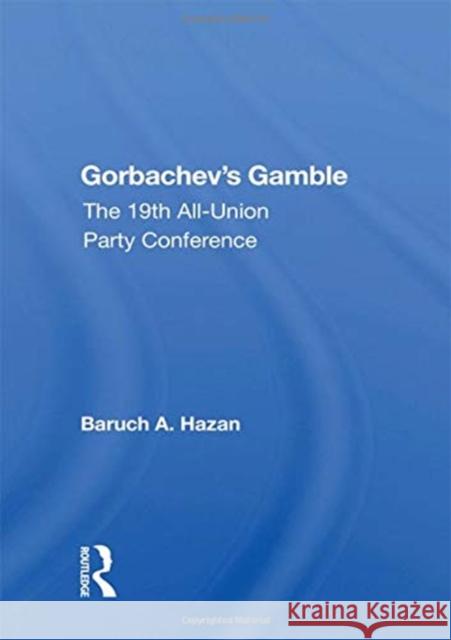 Gorbachev's Gamble: The 19th All-Union Party Conference Baruch A. Hazan 9780367163075 Routledge