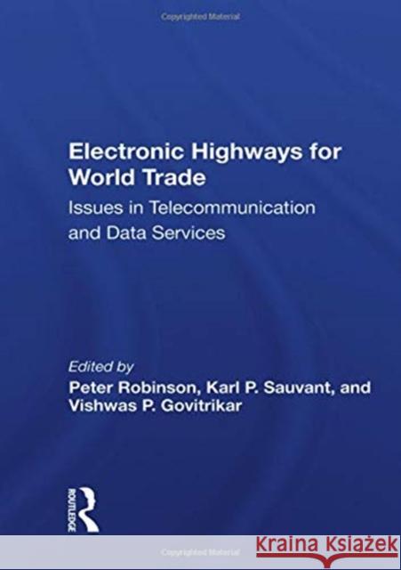 Electronic Highways for World Trade: Issues in Telecommunication and Data Services Peter Robinson 9780367163143
