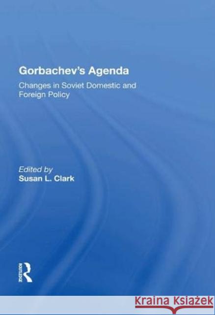 Gorbachev's Agenda: Changes in Soviet Domestic and Foreign Policy Susan L. Clark 9780367163150 Routledge