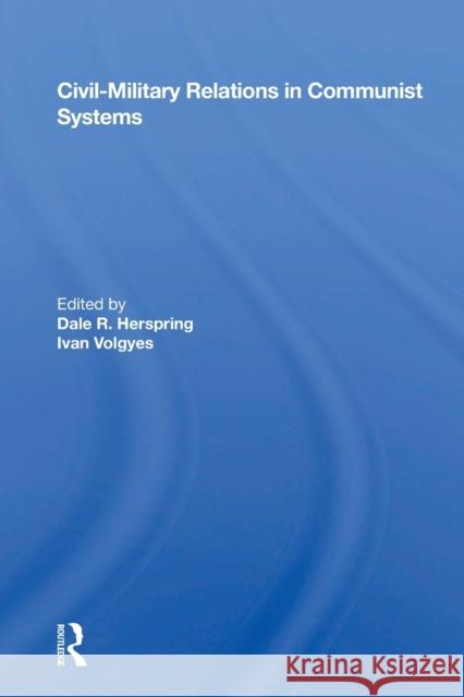 Civil-Military Relations in Communist Systems Dale R. Herspring 9780367163174 Routledge