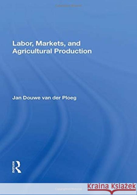 Labor, Markets, and Agricultural Production Jan Douwe Va 9780367163235 CRC Press