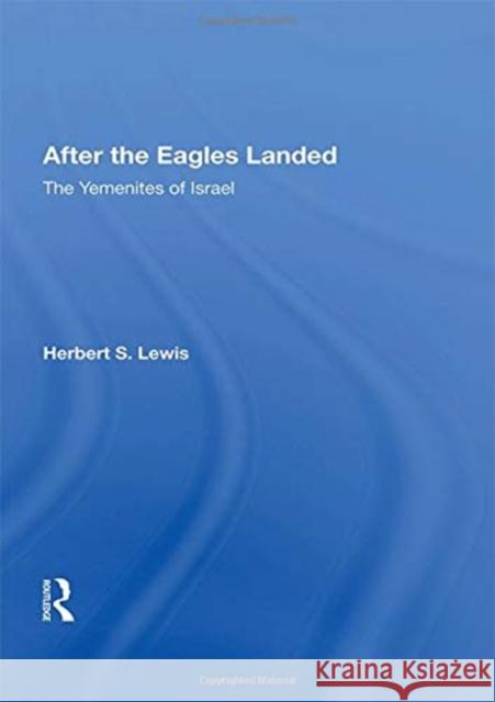 After the Eagles Landed: The Yemenites of Israel Lewis, Herbert S. 9780367163297 Routledge