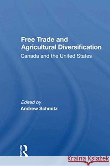 Free Trade and Agricultural Diversification: Canada and the United States Andrew Schmitz 9780367163358 CRC Press