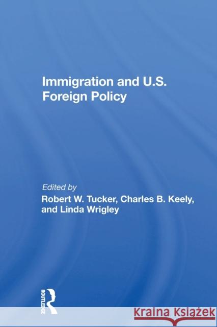 Immigration and U.S. Foreign Policy Robert W. Tucker 9780367163464 Routledge