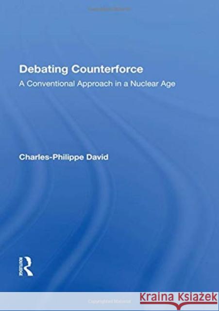 Debating Counterforce: A Conventional Approach in a Nuclear Age Charles-Philippe David 9780367163471