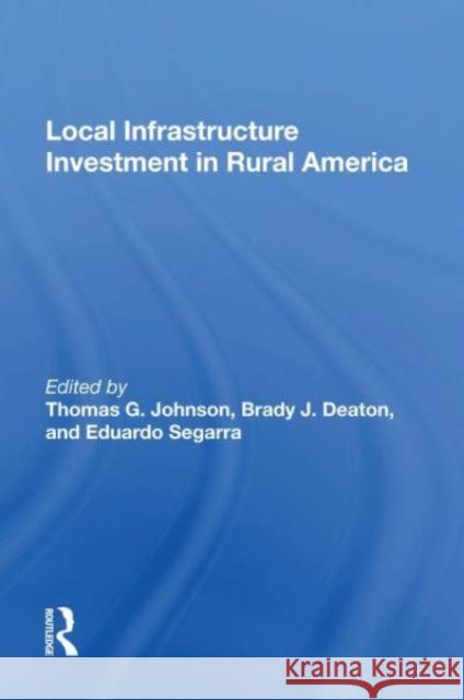Local Infrastructure Investment In Rural America Thomas G. Johnson, Brady J. Deaton, Eduardo Segarra 9780367163846 Taylor & Francis