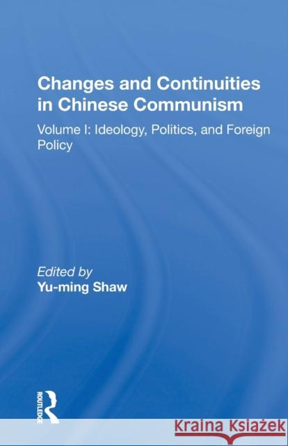 Changes and Continuities in Chinese Communism: Volume I: Ideology, Politics, and Foreign Policy Yu-Ming Shaw 9780367163853 Routledge