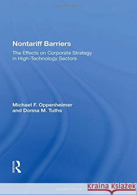Nontariff Barriers: The Effects on Corporate Strategy in High-Technology Sectors Michael F. Oppenheimer 9780367163884 Routledge