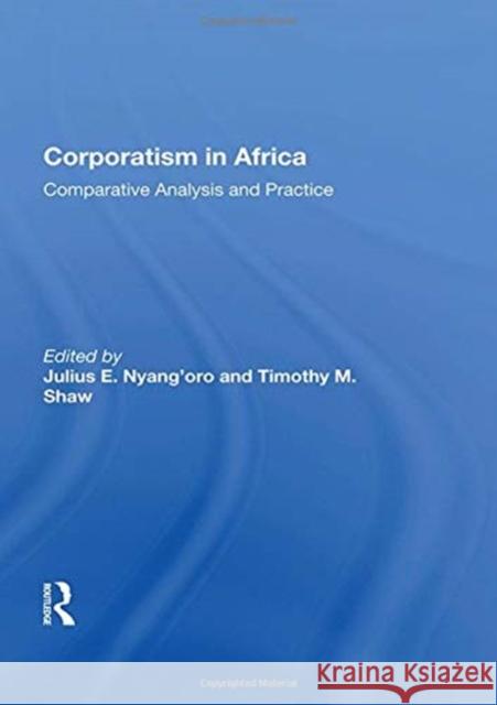 Corporatism in Africa: Comparative Analysis and Practice Julius E. Nyang'oro 9780367163914