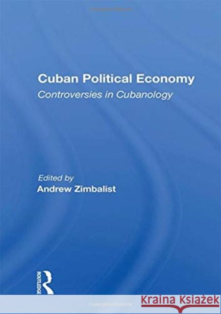 Cuban Political Economy: Controversies in Cubanology Andrew Zimbalist 9780367164034
