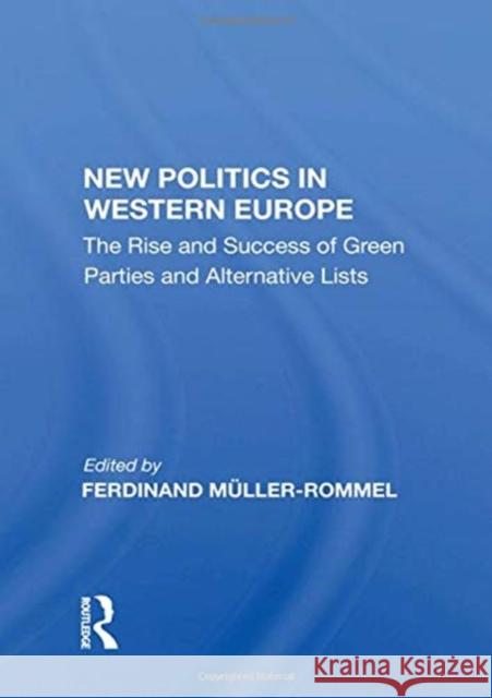 New Politics in Western Europe: The Rise and Success of Green Parties and Alternative Lists Ferdinand Muller-Rommel 9780367164300