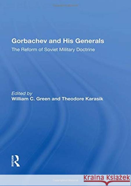 Gorbachev and His Generals: The Reform of Soviet Military Doctrine William C. Green 9780367164430 Routledge