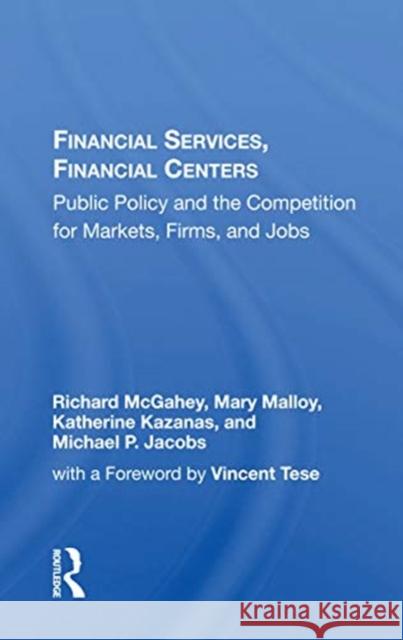 Financial Services, Financial Centers: Public Policy and the Competition for Markets, Firms, and Jobs Richard McGahey 9780367164454 Routledge