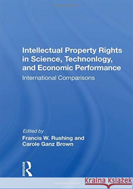 Intellectual Property Rights in Science, Technology, and Economic Performance: International Comparisons Francis W. Rushing 9780367164515