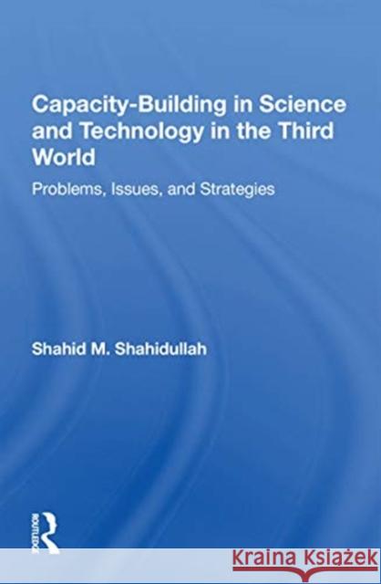 Capacity-Building in Science and Technology in the Third World: Problems, Issues, and Strategies Shahid M. Shahidullah 9780367164621 Routledge