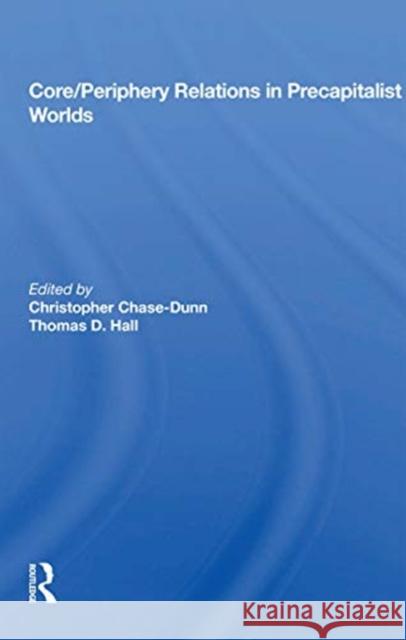 Core/Periphery Relations in Precapitalist Worlds Christopher Chase-Dunn 9780367164676
