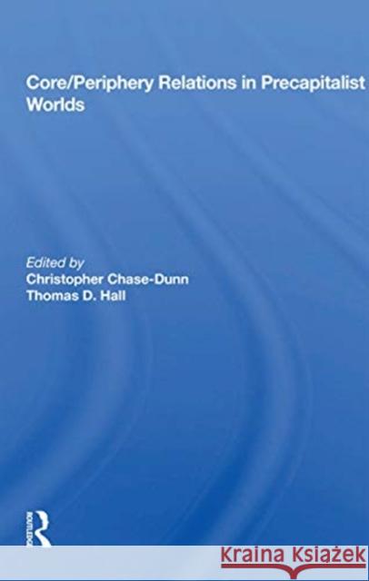 Core/Periphery Relations in Precapitalist Worlds Christopher Chase-Dunn 9780367164676 Routledge