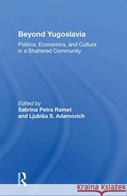 Beyond Yugoslavia: Politics, Economics, and Culture in a Shattered Community Sabrina Petra Ramet 9780367164683