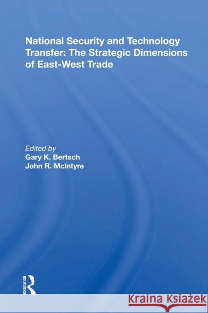 National Security and Technology Transfer: The Strategic Dimensions of East-West Trade: The Strategic Dimensions of East-West Trade Bertsch, Gary K. 9780367164744
