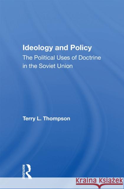 Ideology and Policy: The Political Uses of Doctrine in the Soviet Union Terry L. Thompson 9780367164843